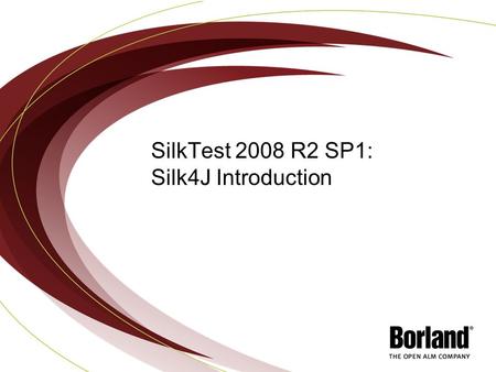 SilkTest 2008 R2 SP1: Silk4J Introduction. ConfidentialCopyright © 2008 Borland Software Corporation. 2 What is Silk4J? Silk4J enables you to create functional.