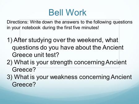 Bell Work Directions: Write down the answers to the following questions in your notebook during the first five minutes! 1) After studying over the weekend,