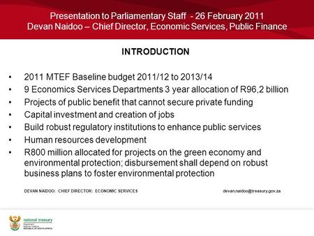 Presentation to Parliamentary Staff - 26 February 2011 Devan Naidoo – Chief Director, Economic Services, Public Finance INTRODUCTION 2011 MTEF Baseline.