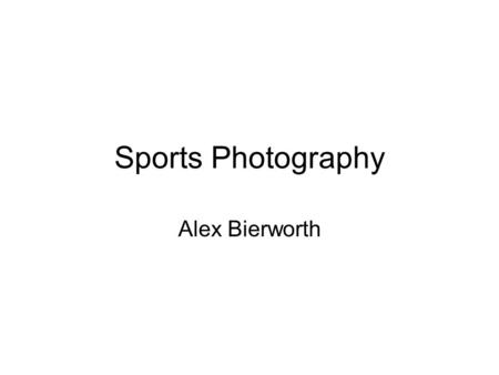 Sports Photography Alex Bierworth. Job description For the job you need to know how to take pictures at the right time to get the best picture that you.