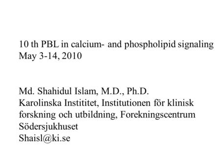 10 th PBL in calcium- and phospholipid signaling May 3-14, 2010 Md. Shahidul Islam, M.D., Ph.D. Karolinska Instititet, Institutionen för klinisk forskning.