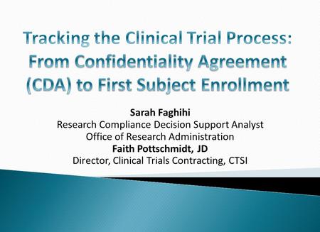 Sarah Faghihi Research Compliance Decision Support Analyst Office of Research Administration Faith Pottschmidt, JD Director, Clinical Trials Contracting,