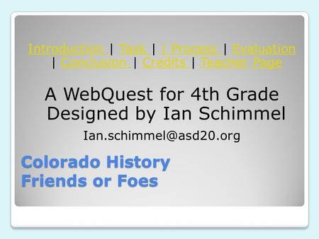 Colorado History Friends or Foes Introduction Introduction | Task | | Process | Evaluation | Conclusion | Credits | Teacher PageTask | Process EvaluationConclusion.