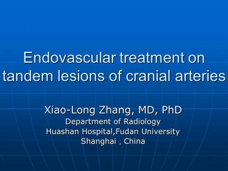 Endovascular treatment on tandem lesions of cranial arteries Xiao-Long Zhang, MD, PhD Department of Radiology Huashan Hospital,Fudan University Shanghai.