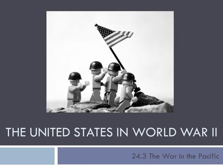 THE UNITED STATES IN WORLD WAR II 24.3 The War in the Pacific.
