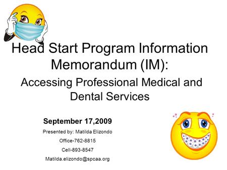 Head Start Program Information Memorandum (IM): Accessing Professional Medical and Dental Services September 17,2009 Presented by: Matilda Elizondo Office-762-8815.