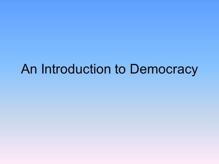 An Introduction to Democracy. Two key questions will guide our study of American democracy: Who governs? –Those who govern will affect us. To what ends?