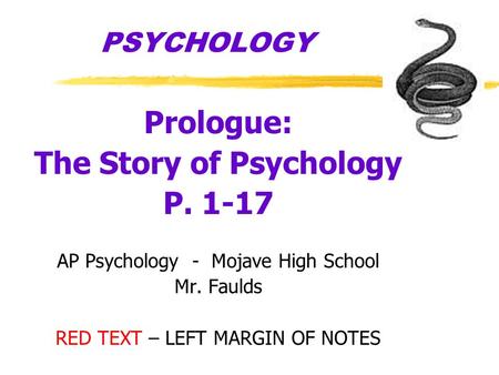 PSYCHOLOGY Prologue: The Story of Psychology P. 1-17 AP Psychology - Mojave High School Mr. Faulds RED TEXT – LEFT MARGIN OF NOTES.