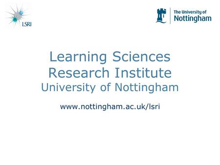 Learning Sciences Research Institute University of Nottingham www.nottingham.ac.uk/lsri.