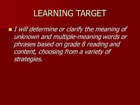 LEARNING TARGET I will determine or clarify the meaning of unknown and multiple-meaning words or phrases based on grade 8 reading and content, choosing.