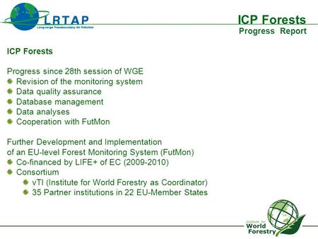 ICP Forests Progress Report ICP Forests Progress since 28th session of WGE Revision of the monitoring system Data quality assurance Database management.