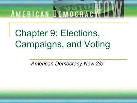 Chapter 9: Elections, Campaigns, and Voting American Democracy Now 2/e.