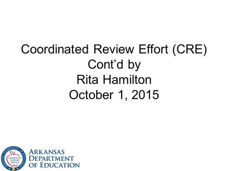 Coordinated Review Effort (CRE) Cont’d by Rita Hamilton October 1, 2015.