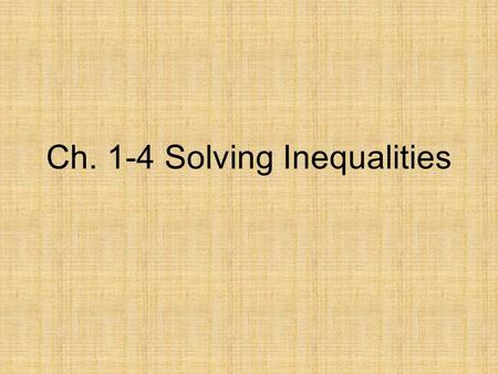 Ch. 1-4 Solving Inequalities. Properties of Inequalities Transitive Property: –If a < b, and b < c, then a < c Addition Property: –If a < b, then a +
