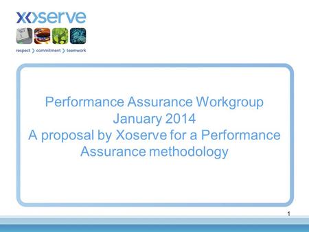 1 Performance Assurance Workgroup January 2014 A proposal by Xoserve for a Performance Assurance methodology.