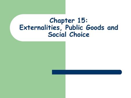 Chapter 15: Externalities, Public Goods and Social Choice