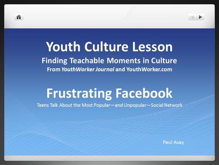 Youth Culture Lesson Finding Teachable Moments in Culture From YouthWorker Journal and YouthWorker.com Frustrating Facebook Teens Talk About the Most Popular—and.