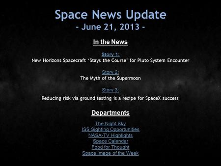 Space News Update - June 21, 2013 - In the News Story 1: Story 1: New Horizons Spacecraft ‘Stays the Course’ for Pluto System Encounter Story 2: The Myth.
