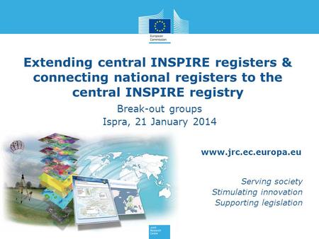 Www.jrc.ec.europa.eu Serving society Stimulating innovation Supporting legislation Extending central INSPIRE registers & connecting national registers.