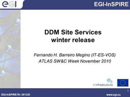 EGI-InSPIRE EGI-InSPIRE RI- 261323 www.egi.eu DDM Site Services winter release Fernando H. Barreiro Megino (IT-ES-VOS) ATLAS SW&C Week November 2010 1.