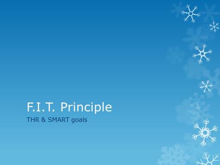 F.I.T. Principle THR & SMART goals. F.I.T.  Frequency  Frequency is how often you perform the physical activity.  Safe frequency is 3-5 times a week.