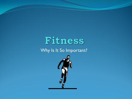 Why Is It So Important? What is Fitness? Fitness simply has to do with Health. Fitness can also be defined as the capability of the body of distributing.