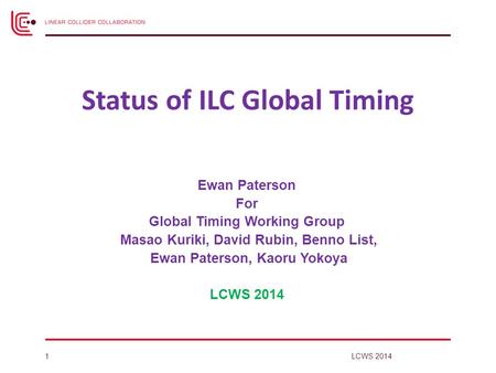Status of ILC Global Timing Ewan Paterson For Global Timing Working Group Masao Kuriki, David Rubin, Benno List, Ewan Paterson, Kaoru Yokoya LCWS 2014.