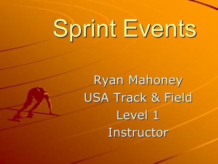 Sprint Events Ryan Mahoney USA Track & Field Level 1 Instructor.