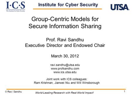1 Group-Centric Models for Secure Information Sharing Prof. Ravi Sandhu Executive Director and Endowed Chair March 30, 2012