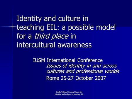 Paola Vettorel Verona University Identity and Culture in teaching EIL Identity and culture in teaching EIL: a possible model for a third place in intercultural.
