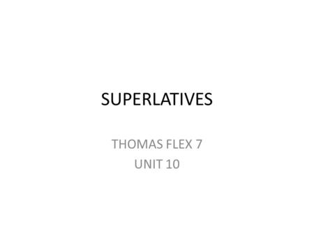 SUPERLATIVES THOMAS FLEX 7 UNIT 10.
