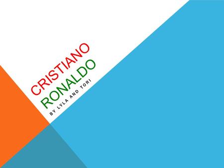 CRISTIANO RONALDO BY LYLA AND TORI. FUN FACTS  Full Name: Cristiano Ronaldo dos Santos Aveiro  Date of Birth: February 5, 1985  Place of Birth: Funchal,