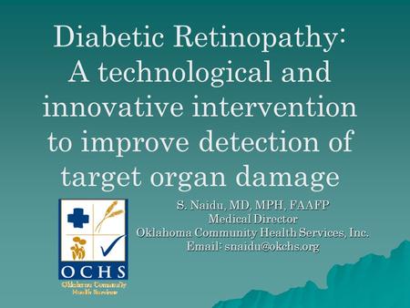 Diabetic Retinopathy: A technological and innovative intervention to improve detection of target organ damage S. Naidu, MD, MPH, FAAFP Medical Director.
