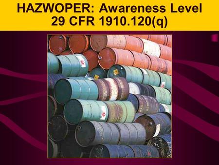 HAZWOPER: Awareness Level 29 CFR 1910.120(q). Headline Stories Ammonia Evacuates Industrial Site Acid Spill Sends Workers to Hospital Fuel Spill Contaminate.