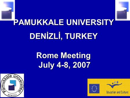 PAMUKKALE UNIVERSITY DENİZLİ, TURKEY Rome Meeting July 4-8, 2007.