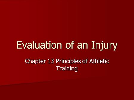 Evaluation of an Injury Chapter 13 Principles of Athletic Training.