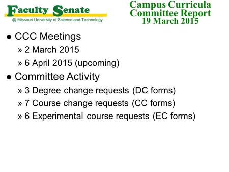 Campus Curricula Committee Report 19 March 2015 l CCC Meetings »2 March 2015 »6 April 2015 (upcoming) l Committee Activity »3 Degree change requests (DC.