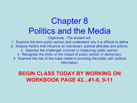 Chapter 8 Politics and the Media Objectives: The student will: 1. Examine the term public opinion and understand why it is difficult to define 2. Analyze.