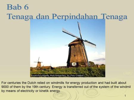 1 For centuries the Dutch relied on windmills for energy production and had built about 9000 of them by the 19th century. Energy is transferred out of.