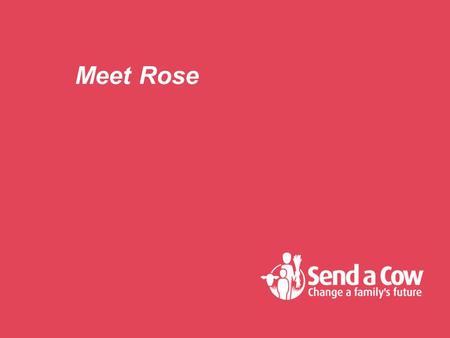 Meet Rose. Rose lives in Rwanda Rose is an orphan who lives in a small village near Kigali, Rwanda’s capital.