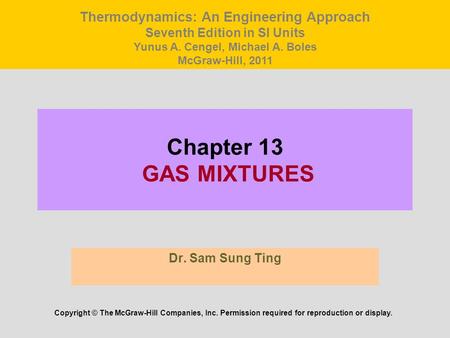 Chapter 13 GAS MIXTURES Dr. Sam Sung Ting Copyright © The McGraw-Hill Companies, Inc. Permission required for reproduction or display. Thermodynamics: