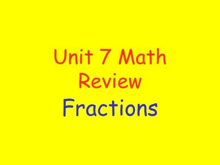 Unit 7 Math Review Fractions. Estimate whether the sum is closer to 0, 1/2, or 1? 2/6 + 1/6.