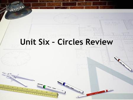 Unit Six – Circles Review. Circle: Definition: A circle is the locus of points in a plane that are a fixed distance from a point called the center of.