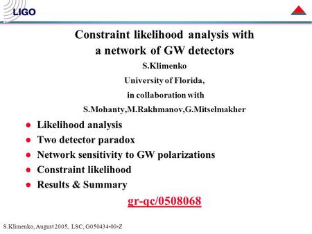 S.Klimenko, August 2005, LSC, G050434-00-Z Constraint likelihood analysis with a network of GW detectors S.Klimenko University of Florida, in collaboration.