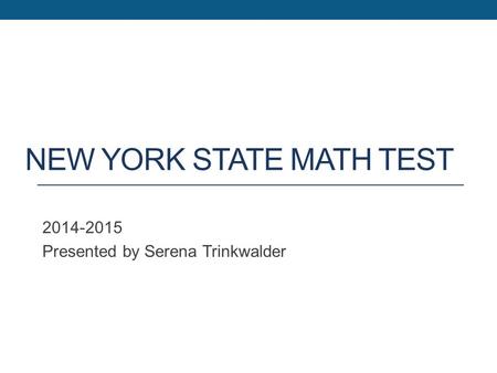 NEW YORK STATE MATH TEST 2014-2015 Presented by Serena Trinkwalder.