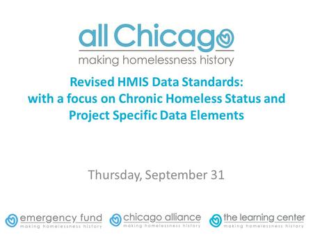 Revised HMIS Data Standards: with a focus on Chronic Homeless Status and Project Specific Data Elements Thursday, September 31.