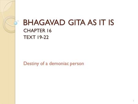 BHAGAVAD GITA AS IT IS CHAPTER 16 TEXT 19-22 Destiny of a demoniac person 1.