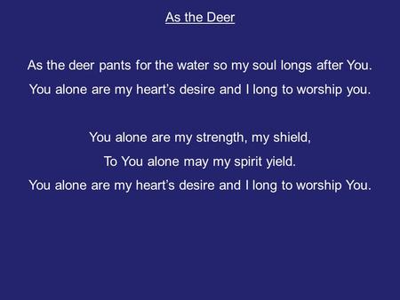 As the deer pants for the water so my soul longs after You.