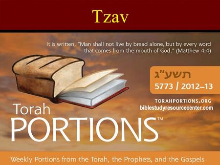 Tzav biblestudyresourcecenter.com. Tzav Leviticus 6:1 – 8:36 Haftarah: Malachi 3:4 - 24 Gospel: Mark 7:31 – 9:1 Tzav = “Command!” The 24 nd Torah Portion.