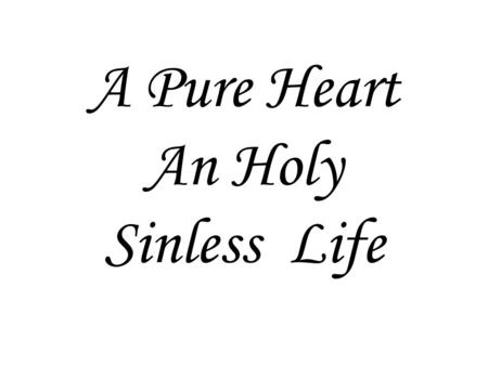 A Pure Heart An Holy Sinless Life. 1 John 3:1-10 See how much the Father has loved us! His love is so great that we are called God’s children – and so,